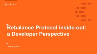 1
1
Rebalance Protocol inside-out:
a Developer Perspective
Boyang Chen
 