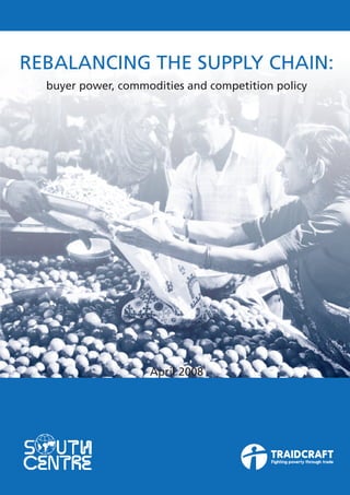 REBALANCING THE SUPPLY CHAIN:
buyer power, commodities and competition policy
April 2008
 