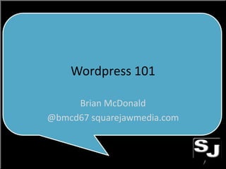 Wordpress 101

     Brian McDonald
@bmcd67 squarejawmedia.com
 