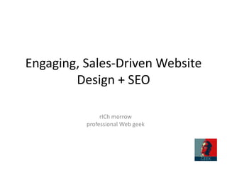 Engaging, Sales-Driven Website Design + SEO rICh morrow professional Web geek 