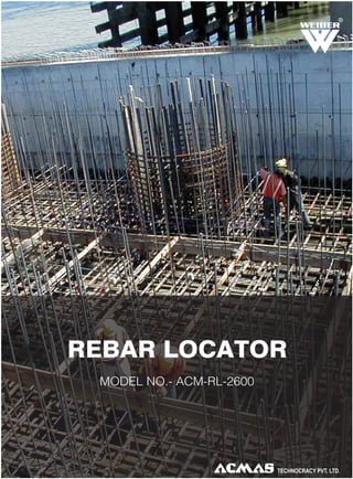 R

REBAR LOCATOR
MODEL NO.- ACM-RL-2600

TECHNOLOGIES PVT. LTD.

 