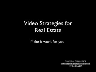 Video Strategies for
    Real Estate
  Make it work for you



                       Stemmler Productions
                    www.stemmlerproductions.com
                           323-401-6416
 