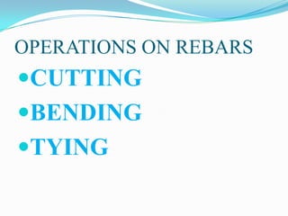 OPERATIONS ON REBARS
CUTTING
BENDING
TYING
 
