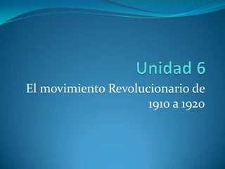 El movimiento Revolucionario de
                     1910 a 1920
 