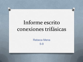 Informe escrito
conexiones trifásicas
Rebeca Mena
5-9
 