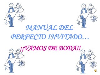 MANUAL DEL  PERFECTO INVITADO… ¡¡VAMOS DE BODA!! 