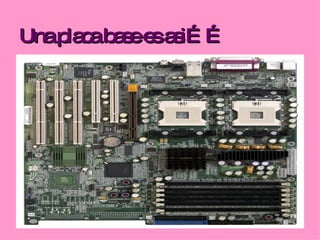 Una placa base es asi…… 