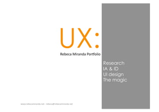 Research
IA & ID
UI design
The magic
UX:Rebeca	
  Miranda	
  Por.olio	
  
www.rebecamiranda.net	
  -­‐	
  rebeca@rebecamiranda.net	
  
 