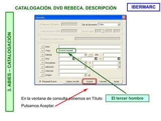 3.ABIES–CATALOGACIÓN
El tercer hombreEn la ventana de consulta ponemos en Título:
Pulsamos Aceptar.
IBERMARCCATALOGACIÓN. DVD REBECA. DESCRIPCIÓN
 