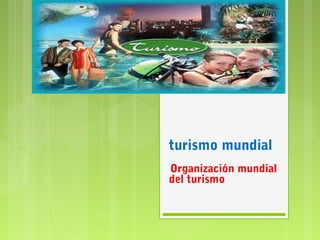 turismo mundial
Organización mundial
del turismo

 