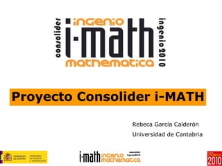 Proyecto Consolider i-MATH Rebeca García Calderón Universidad de Cantabria 