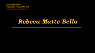 Rebeca Matte Bello
Recursos Educativos
Del profesor José Raúl Torres B.
arcanosdigitales.blogspot.com
 