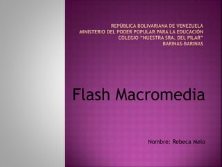 Flash Macromedia
Nombre: Rebeca Melo
 