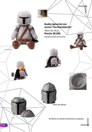 Buddy (peluche) con
aroma “The Mandalorian”
40cm de altura
Precio: $1,255
(Incluye costal con aroma)
*El difusor se vende únicamente en paquete.
Fotos del difusor.
7
 