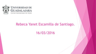 Rebeca Yanet Escamilla de Santiago.
16/03/2016
 