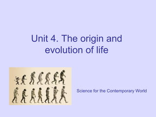 Unit 4. The origin and
   evolution of life



           Science for the Contemporary World
 