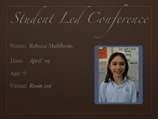 Student Led Conference

  : Rebecca Muhlheim

 : April `09

                       Portrait
   Room 206
 