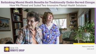 Rethinking Mental Health Benefits for Traditionally Under-Served Groups:
How We Piloted and Scaled Two Innovative Mental Health Solutions
Rebecca Fraynt, PhD
HXD 4/3/19
 