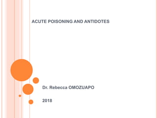 ACUTE POISONING AND ANTIDOTES
Dr. Rebecca OMOZUAPO
2018
 