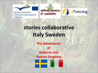 stories collaborativestories collaborative
Italy SwedenItaly Sweden
The Adventures
of
Rebecca and
Rosina Draghina
 