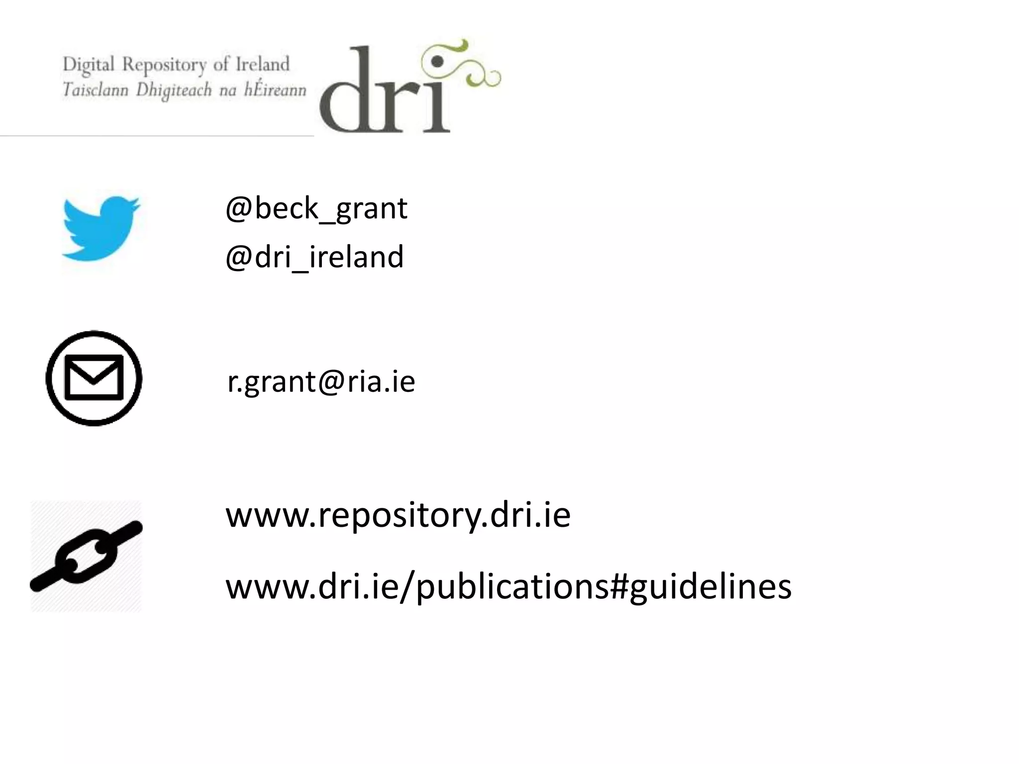 @beck_grant
@dri_ireland
r.grant@ria.ie
www.repository.dri.ie
www.dri.ie/publications#guidelines
 