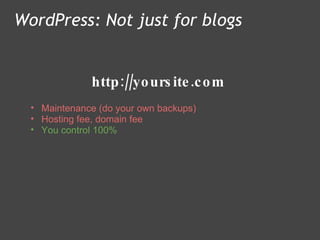 http://yoursite.com WordPress: Not just for blogs Maintenance (do your own backups) Hosting fee, domain fee You control 100%  