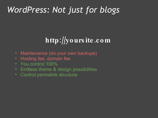 http://yoursite.com WordPress: Not just for blogs Maintenance (do your own backups) Hosting fee, domain fee You control 100%  Endless theme & design possibilities Control permalink structure  