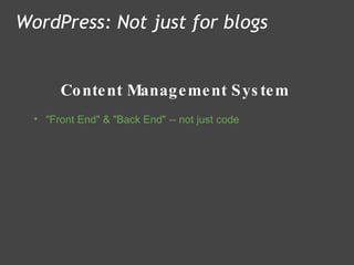 Content Management System WordPress: Not just for blogs "Front End" & "Back End" -- not just code  
