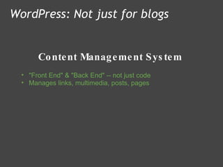Content Management System WordPress: Not just for blogs "Front End" & "Back End" -- not just code  Manages links, multimedia, posts, pages  