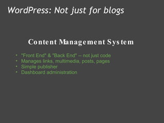 Content Management System WordPress: Not just for blogs "Front End" & "Back End" -- not just code  Manages links, multimedia, posts, pages  Simple publisher  Dashboard administration 