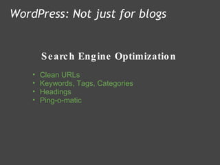 Search Engine Optimization WordPress: Not just for blogs Clean URLs Keywords, Tags, Categories Headings Ping-o-matic 