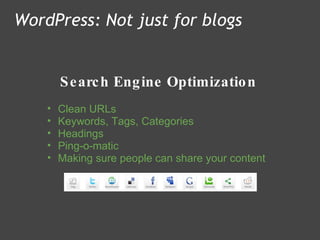 Search Engine Optimization WordPress: Not just for blogs Clean URLs Keywords, Tags, Categories Headings Ping-o-matic Making sure people can share your content      