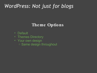 Theme Options WordPress: Not just for blogs Default Themes Directory Your own design Same design throughout   