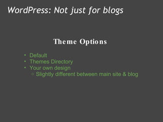 Theme Options WordPress: Not just for blogs Default Themes Directory Your own design Slightly different between main site & blog 