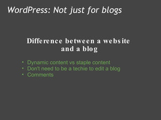 Difference between a website  and a blog WordPress: Not just for blogs Dynamic content vs staple content Don't need to be a techie to edit a blog  Comments 
