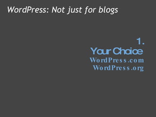 1. Your Choice  WordPress.com WordPress.org WordPress: Not just for blogs 