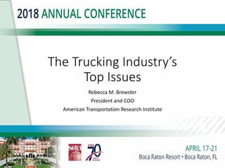 The Trucking Industry’s
Top Issues
Rebecca M. Brewster
President and COO
American Transportation Research Institute
 