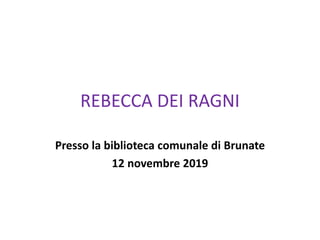 REBECCA DEI RAGNI
Presso la biblioteca comunale di Brunate
12 novembre 2019
 