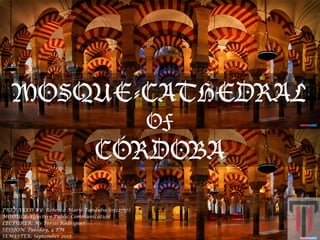 MOSQUE-CATHEDRAL
OF
CÓRDOBA
PREPARED BY: Rebecca Marie Tanduba (0322757)
MODULE: Effective Public Communication
LECTURER: Ms Persis Rodrigues
SESSION: Tuesday, 4 PM
SEMESTER: September 2015
 