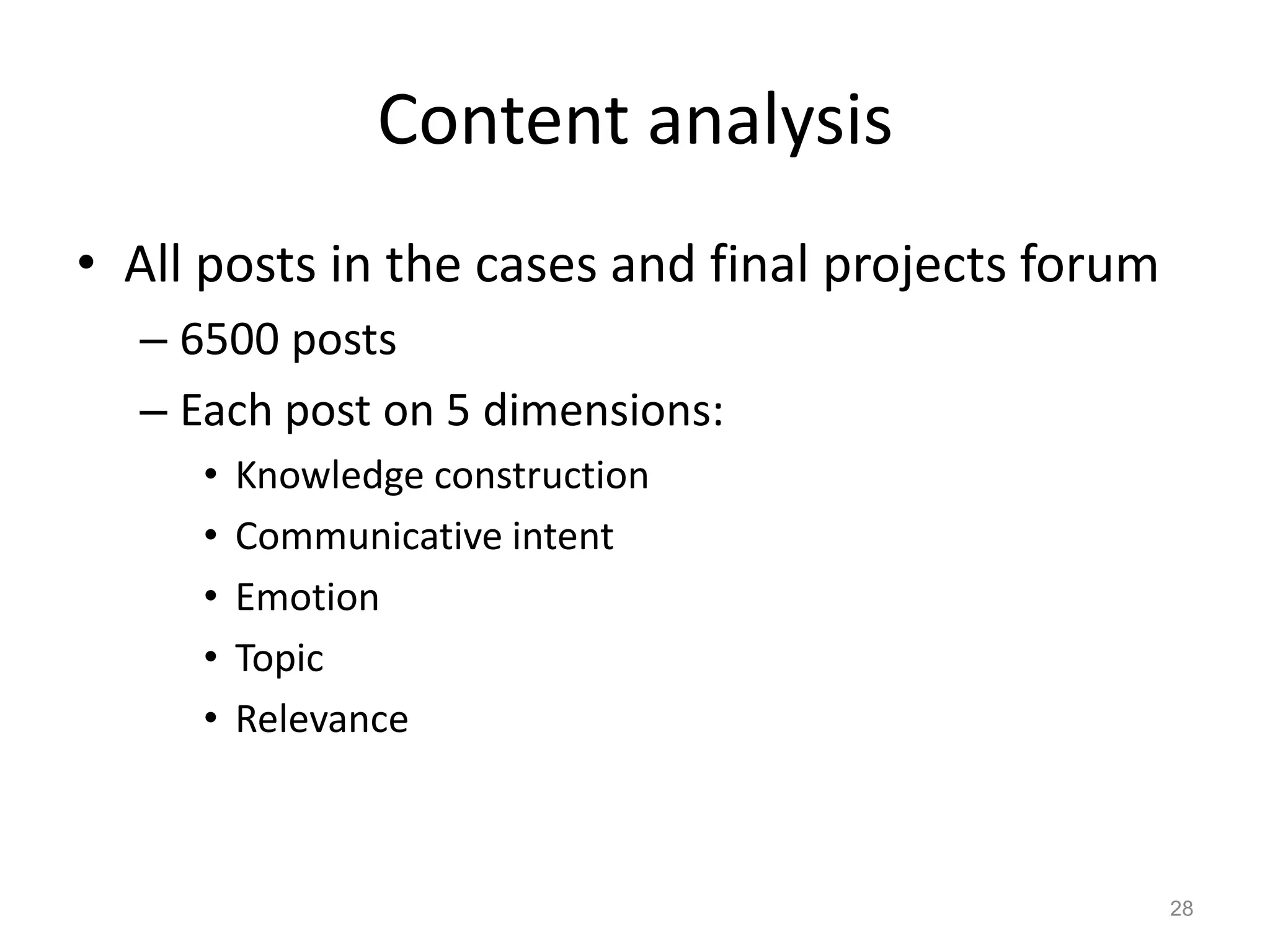 Content analysis
• All posts in the cases and final projects forum
– 6500 posts
– Each post on 5 dimensions:
• Knowledge construction
• Communicative intent
• Emotion
• Topic
• Relevance
28
 