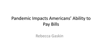 Pandemic Impacts Americans’ Ability to
Pay Bills
Rebecca Gaskin
 