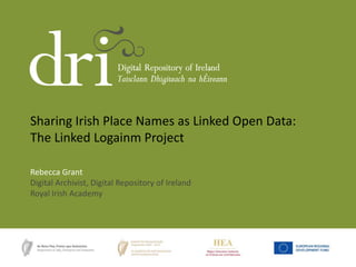 Sharing Irish Place Names as Linked Open Data:
The Linked Logainm Project
Rebecca Grant
Digital Archivist, Digital Repository of Ireland
Royal Irish Academy

DRI Presentation

 