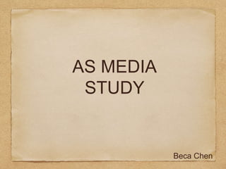 Beca Chen
AS MEDIA
STUDY
 