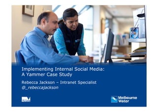 Implementing Internal Social Media:
A Yammer Case Study
Rebecca Jackson – Intranet Specialist
@_rebeccajackson
 