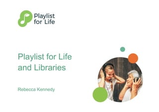 Playlist for Life
and Libraries
Rebecca Kennedy
 