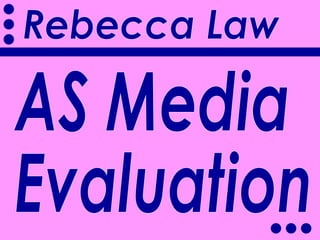 AS Media  Evaluation Rebecca Law 