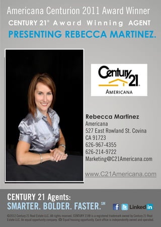 CENTURY 21® A w a r d W i n n i n g AGENT
PRESENTING REBECCA MARTINEZ.




                      Rebecca Martinez




                      www.C21Americana.com




              l
 