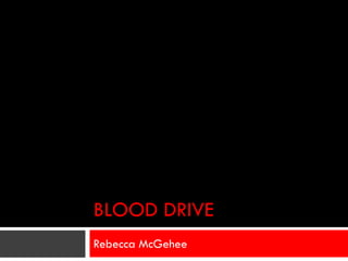 BLOOD DRIVE
Rebecca McGehee
 