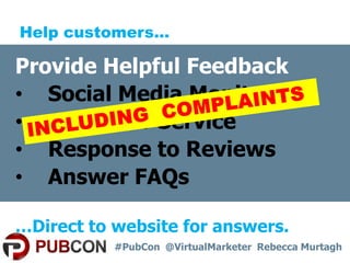 Help customers…

Provide Helpful Feedback
• Social Media Monitoring
• Customer Service
• Response to Reviews
• Answer FAQs...