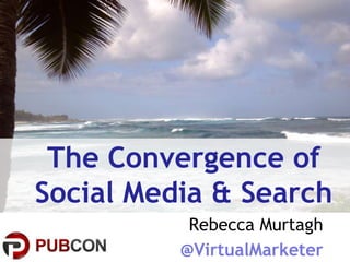 The Convergence of
Social Media & Search
                    Rebecca Murtagh
      @VirtualMarketer | Rebecca Murtagh
                  @VirtualMarketer
       © 2012 Karner Blue Marketing LLC
 